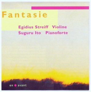 "Fantasie" 
Egidius Streiff,/ Violine solo, Suguru Ito/Klavier
en avant records